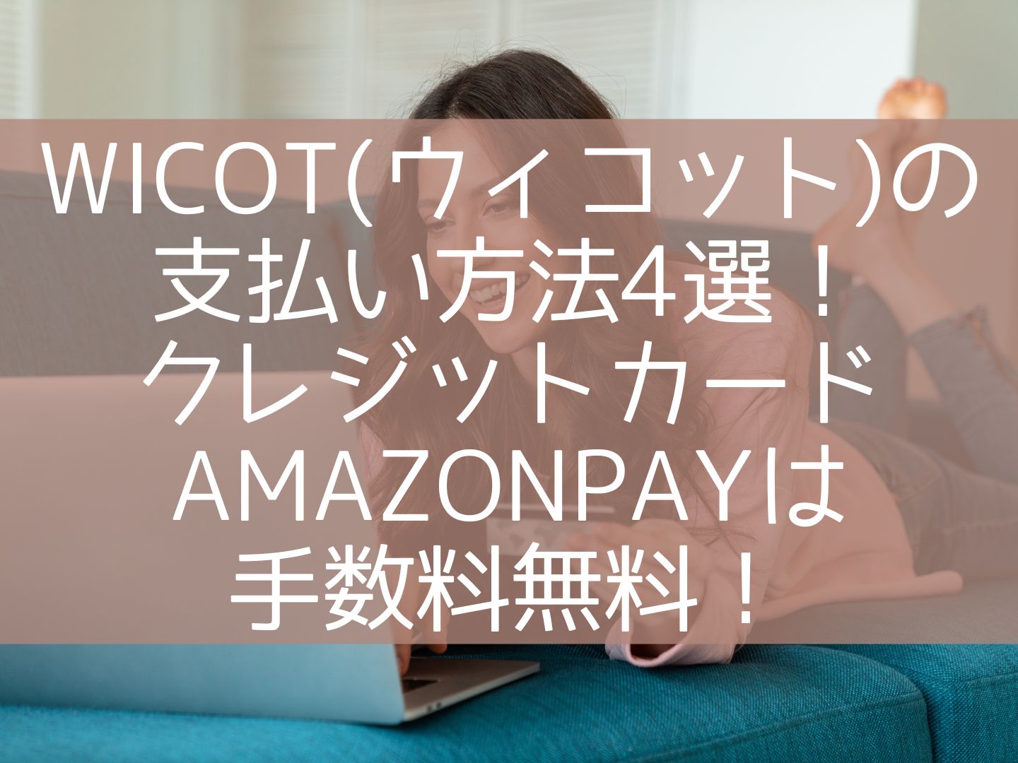 wicot(ウィコット)の支払い方法4選！クレジットカード・Amazonpayは手数料無料！